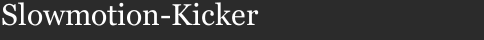 Slowmotion-Kicker